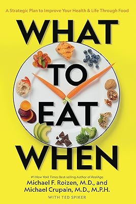 What to Eat When: A Strategic Plan to Improve Your Health and Life Through Food