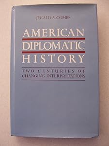 American diplomatic history: Two centuries of changing interpretations by Jerald A Combs