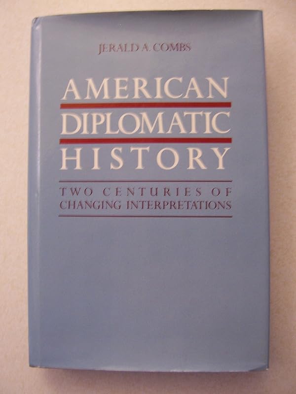 American diplomatic history: Two centuries of changing interpretations by Jerald A Combs