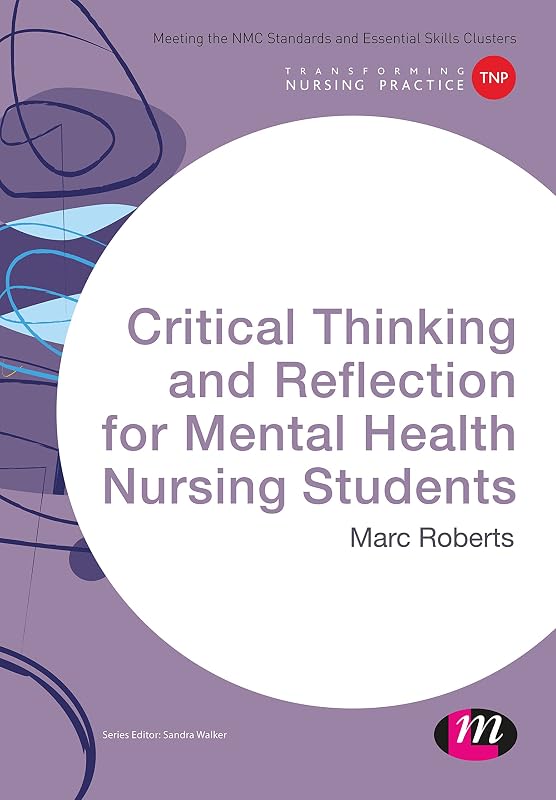 Critical Thinking and Reflection for Mental Health Nursing Students (Transforming Nursing Practice Series) by Marc Roberts