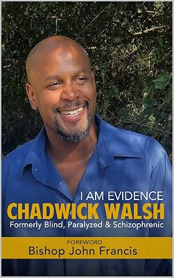 I Am Evidence, Chadwick Walsh: Formerly Blind, Paralyzed and Schizophrenic