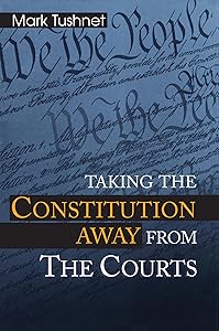 Taking the Constitution Away from the Courts by Mark Tushnet