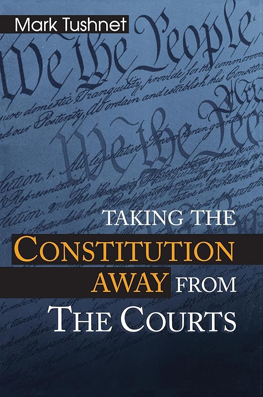 Taking the Constitution Away from the Courts by Mark Tushnet