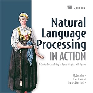 Natural Language Processing in Action: Understanding, Analyzing, and Generating Text with Python by Hobson Lane