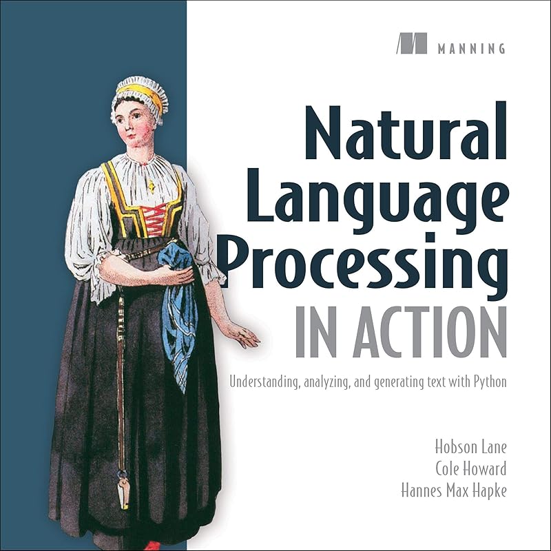 Natural Language Processing in Action: Understanding, Analyzing, and Generating Text with Python by Hobson Lane