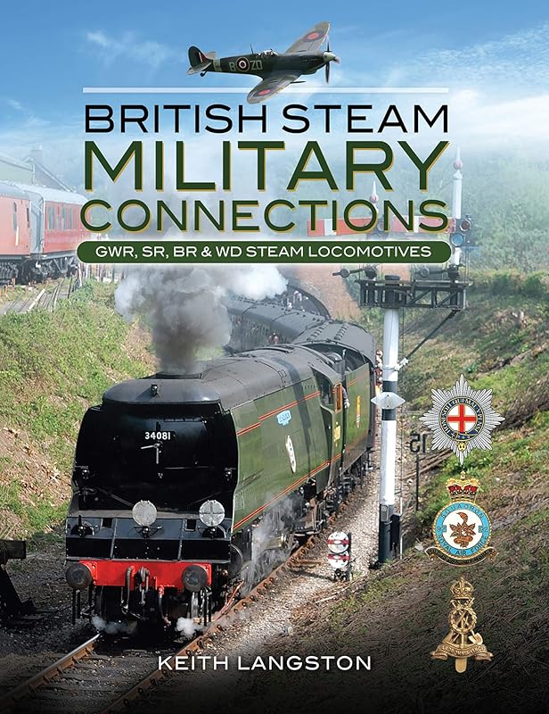 British Steam Military Connections: GWR, SR, BR & WD Steam Locomotives: Great Western Railway, Southern Railway, British Railways & War Department Steam Locomotives by Keith Langston