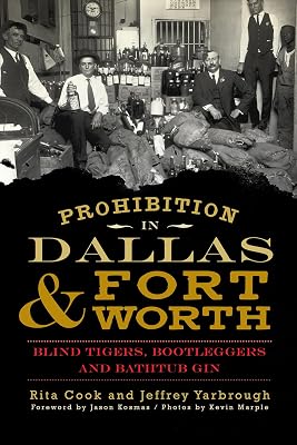 Prohibition in Dallas & Fort Worth: Blind Tigers, Bootleggers and Bathtub Gin (American Palate)