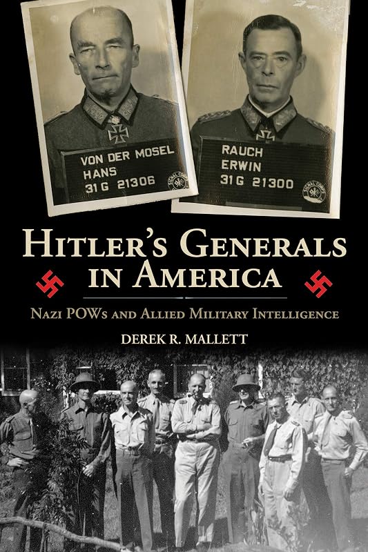 Hitler's Generals in America: Nazi POWs and Allied Military Intelligence by Derek R. Mallett