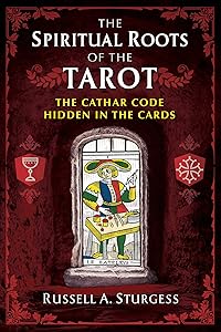 The Spiritual Roots of the Tarot: The Cathar Code Hidden in the Cards by Russell A. Sturgess
