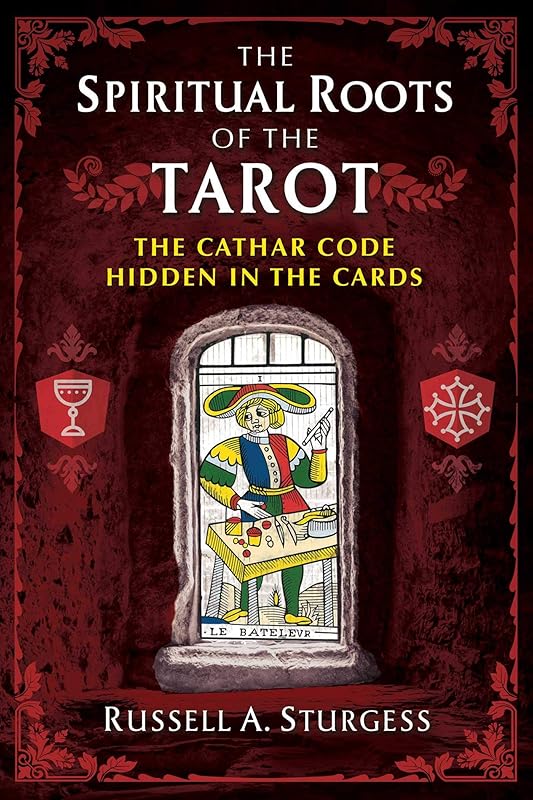 The Spiritual Roots of the Tarot: The Cathar Code Hidden in the Cards by Russell A. Sturgess