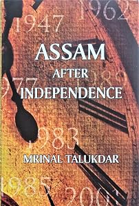 Assam After Independence by Mrinal Talukdar