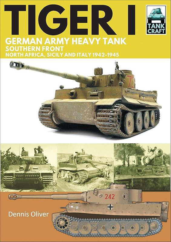 Tiger I: German Army Heavy Tank, Southern Front, North Africa, Sicily and Italy, 1942–1945 (TankCraft Book 16) by Dennis Oliver