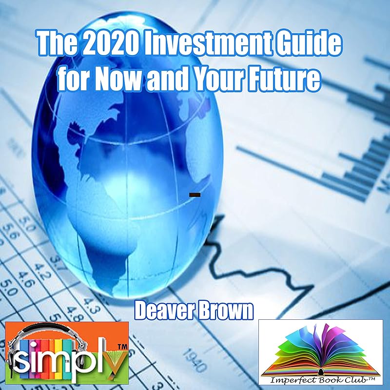 The 2020 Investment Guide for Now and Your Future by Deaver Brown
