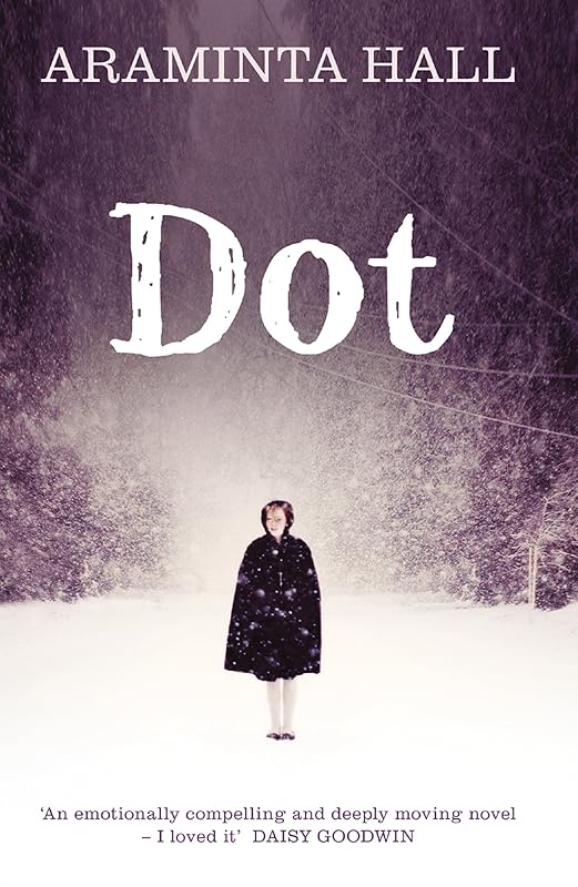 Dot: Compelling fiction from the author of the bestselling Richard and Judy Book Club pick Everything and Nothing by Araminta Hall