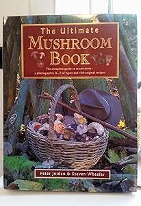 The Ultimate Mushroom Book: The Complete Guide to Mushrooms - A Photographic A-Z of Types and 100 Original Recipes