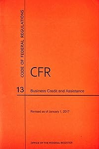 Code of Federal Regulations, Title 13, Business Credit and Assistance, Revised as of January 1, 2017 by Office Of The Federal Register (U.S.)