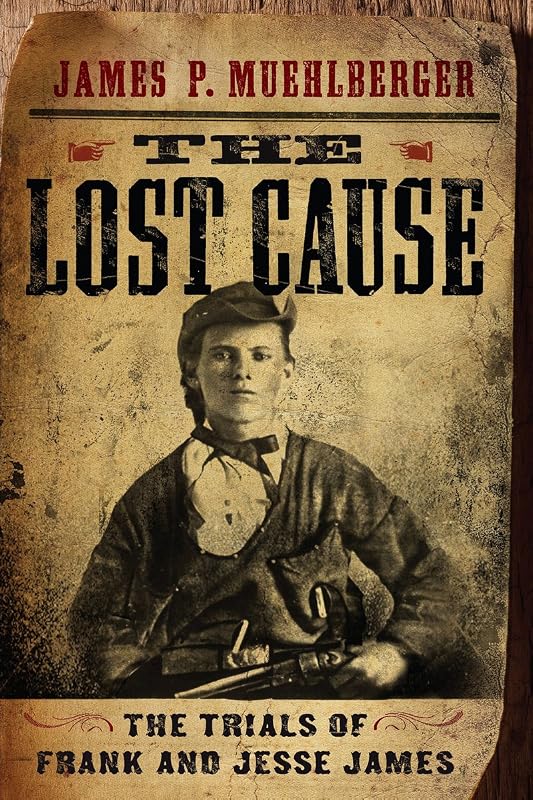 The Lost Cause: The Trials of Frank and Jesse James by James P. Muehlberger
