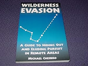 Wilderness Evasion: A Guide to Hiding Out and Eluding Pursuit in Remote Areas by Michael Chesbro