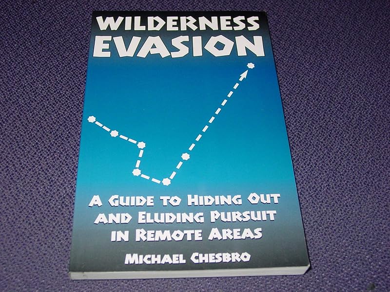 Wilderness Evasion: A Guide to Hiding Out and Eluding Pursuit in Remote Areas by Michael Chesbro