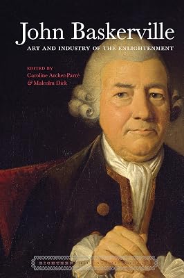 John Baskerville: Art and Industry in the Enlightenment (Eighteenth-Century Worlds, 7)