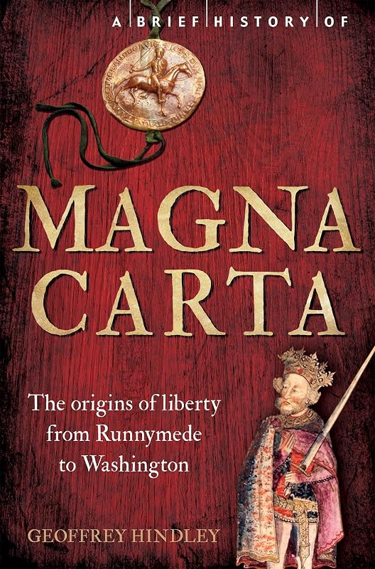 A Brief History of Magna Carta, 2nd Edition: The Origins of Liberty from Runnymede to Washington (Brief Histories) by Geoffrey Hindley
