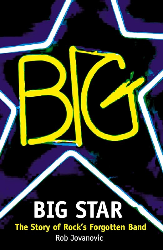 Big Star: The Story of Rock’s Forgotten Band by Rob Jovanovic
