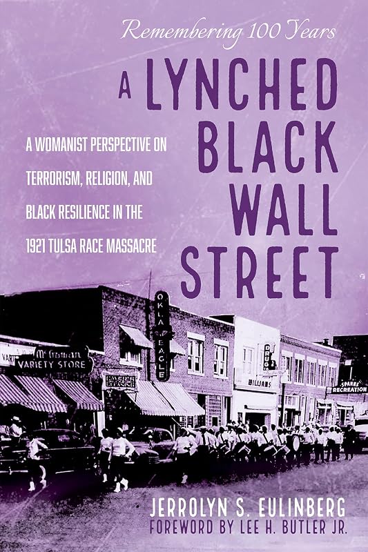 A Lynched Black Wall Street: A Womanist Perspective on Terrorism, Religion, and Black Resilience in the 1921 Tulsa Race Massacre by Jerrolyn S. Eulinberg