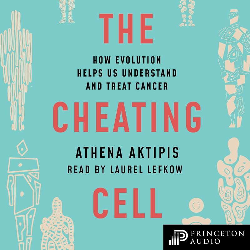 The Cheating Cell: How Evolution Helps Us Understand and Treat Cancer by Athena Aktipis