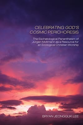 Celebrating God’s Cosmic Perichoresis: The Eschatological Panentheism of Jürgen Moltmann as a Resource for an Ecological Christian Worship