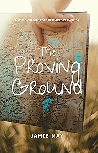 The Proving Ground: A 12-Month Solo Road Trip Across America by Jamie May