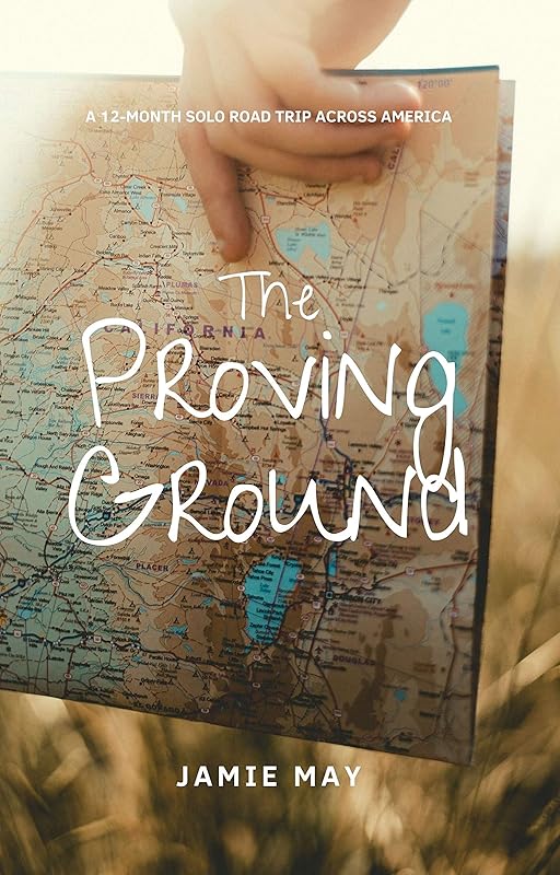 The Proving Ground: A 12-Month Solo Road Trip Across America by Jamie May