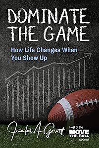Dominate The Game: How Life Changes When You Show Up by Jennifer A Garrett