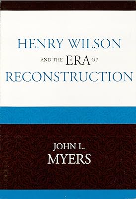 Henry Wilson and the Era of Reconstruction