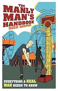 The Manly Man's Handbook: Everything a Real Man Needs to Know by Nick Harper