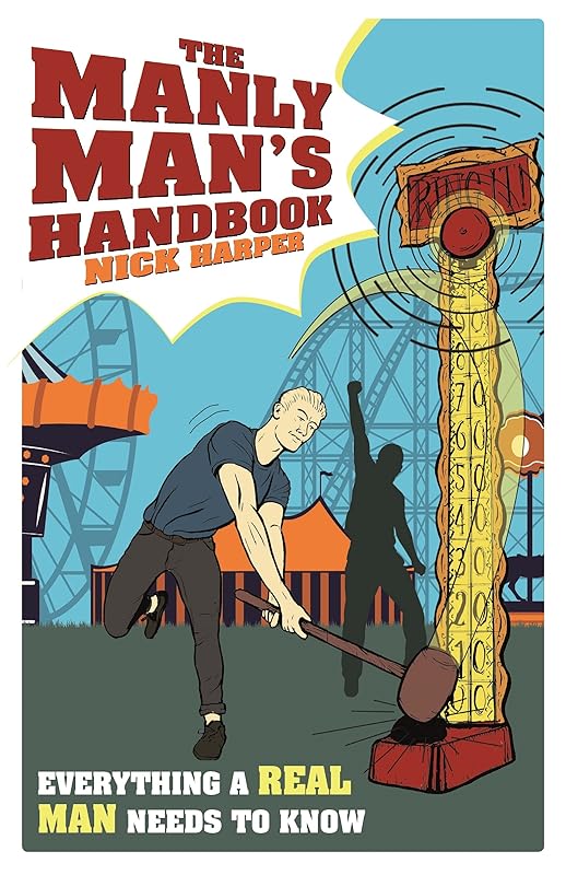 The Manly Man's Handbook: Everything a Real Man Needs to Know by Nick Harper