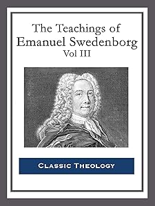 The Teachings of Emanuel Swedenborg: Vol III: Last Judgment; Last Judgment Continued; Last Judgment Posthumous