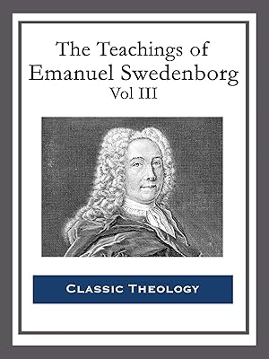 The Teachings of Emanuel Swedenborg: Vol III: Last Judgment; Last Judgment Continued; Last Judgment Posthumous