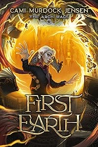 First Earth: A YA Fantasy Adventure to Another World (Arch Mage Series Book 1) by Cami Murdock Jensen