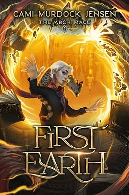 First Earth: A YA Fantasy Adventure to Another World (Arch Mage Series Book 1)