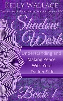 Shadow Work Book 1: Understanding and Making Peace With Your Darker Side