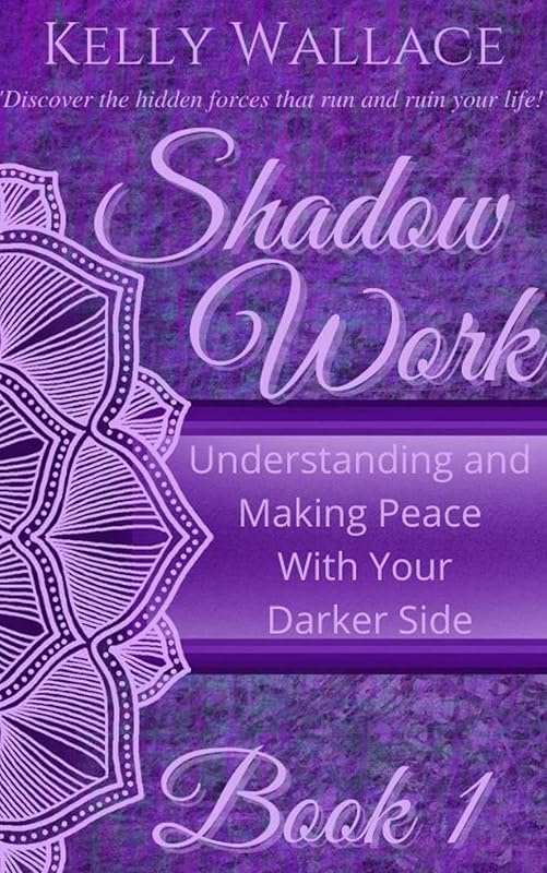 Shadow Work Book 1: Understanding and Making Peace With Your Darker Side by Kelly Wallace
