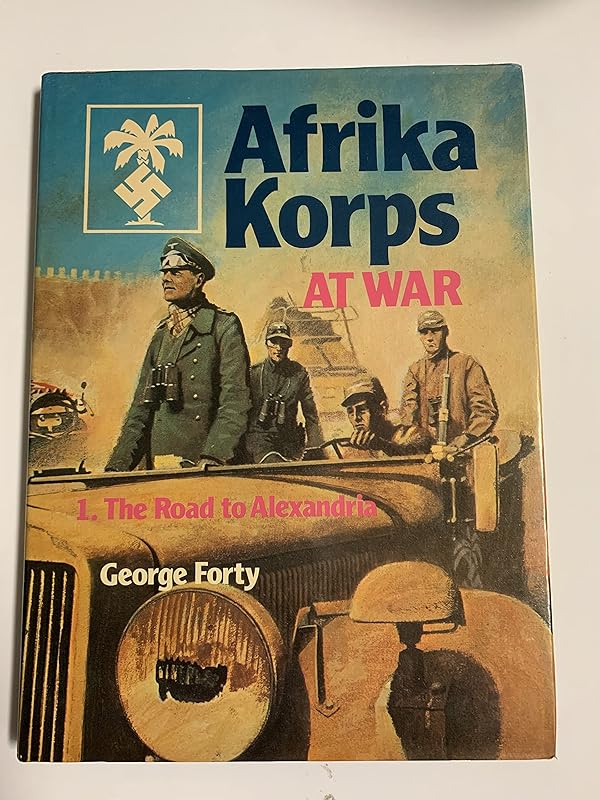 Afrika Korps at War - 1 The Road to Alexandria by George Forty