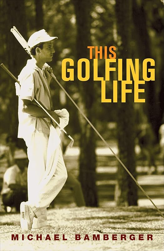 This Golfing Life by Michael Bamberger