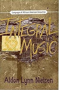 Integral Music: Languages Of African-American Innovation (Modern and Contemporary Poetics) by Aldon Lynn Nielsen