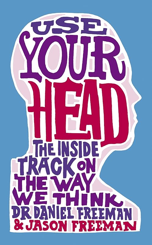 Use Your Head: A Guided Tour of the Human Mind by Dr Daniel Freeman