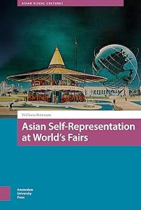 Asian Self-Representation at World's Fairs (Asian Visual Cultures, 8) by William Peterson