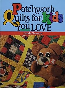 Patchwork Quilts for Kids You Love by Linda Seward