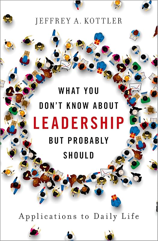 What You Don't Know about Leadership, But Probably Should: Applications to Daily Life by Jeffrey A. Kottler