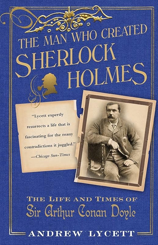 The Man Who Created Sherlock Holmes: The Life and Times of Sir Arthur Conan Doyle by Andrew Lycett