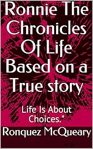 Ronnie The Chronicles Of Life Based on a True story: Life Is About Choices by Ronquez McQueary